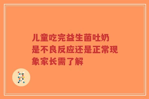 儿童吃完益生菌吐奶 是不良反应还是正常现象家长需了解-第1张图片-超越
