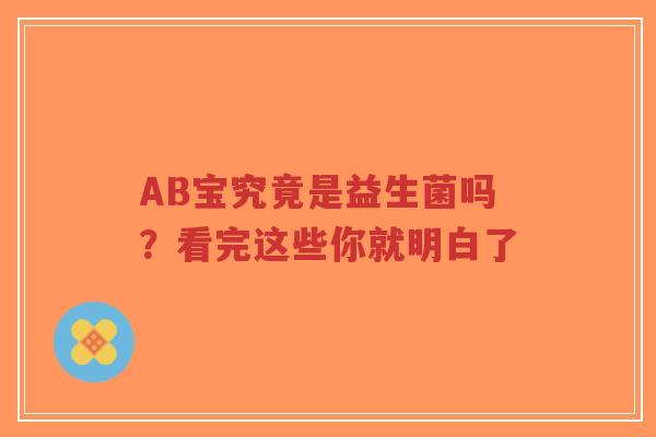 AB宝究竟是益生菌吗?看完这些你就明白了-第1张图片-超越 AB宝究竟是益生菌吗?看完这些你就明白了-第1张图片-超越