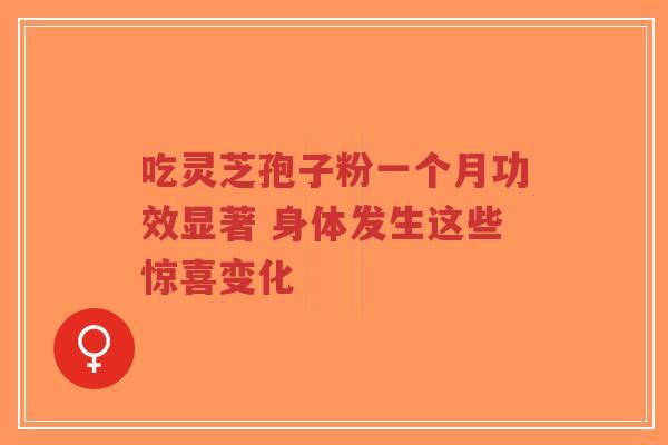 吃灵芝孢子粉一个月功效显著 身体发生这些惊喜变化-第1张图片-超越 吃灵芝孢子粉一个月功效显著 身体发生这些惊喜变化-第1张图片-超越