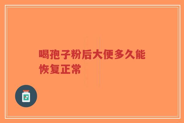 喝孢子粉后大便多久能恢复正常-第1张图片-超越 喝孢子粉后大便多久能恢复正常-第1张图片-超越