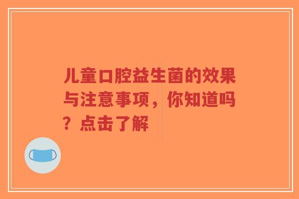 儿童口腔益生菌的效果与注意事项,你知道吗?点击了解-第1张图片-超越 儿童口腔益生菌的效果与注意事项,你知道吗?点击了解-第1张图片-超越