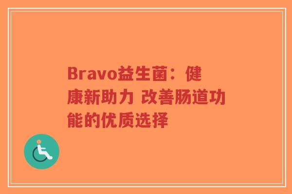 Bravo益生菌:健康新助力 改善肠道功能的优质选择-第1张图片-超越 Bravo益生菌:健康新助力 改善肠道功能的优质选择-第1张图片-超越