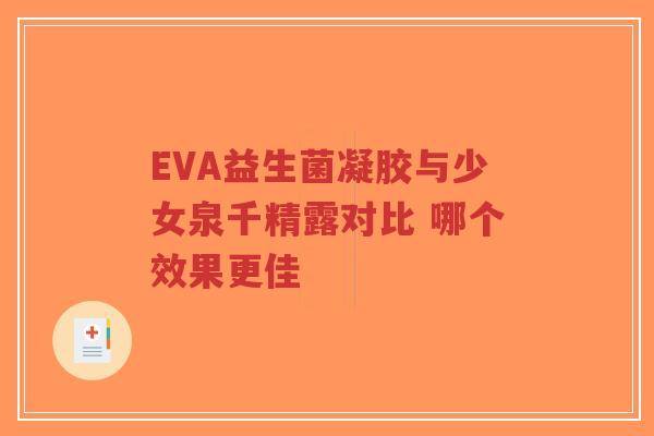 EVA益生菌凝胶与少女泉千精露对比 哪个效果更佳-第1张图片-超越 EVA益生菌凝胶与少女泉千精露对比 哪个效果更佳-第1张图片-超越