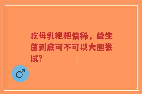 吃母乳粑粑偏稀,益生菌到底可不可以大胆尝试?-第1张图片-超越 吃母乳粑粑偏稀,益生菌到底可不可以大胆尝试?-第1张图片-超越