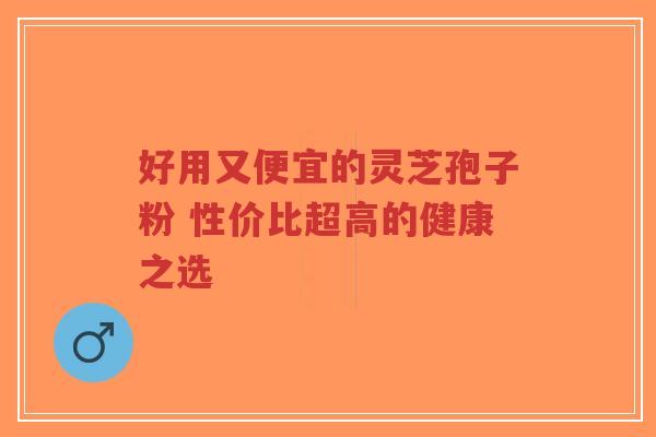 好用又便宜的灵芝孢子粉 性价比超高的健康之选-第1张图片-超越 好用又便宜的灵芝孢子粉 性价比超高的健康之选-第1张图片-超越