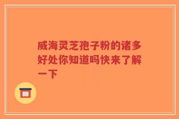 威海灵芝孢子粉的诸多好处你知道吗快来了解一下-第1张图片-超越 威海灵芝孢子粉的诸多好处你知道吗快来了解一下-第1张图片-超越