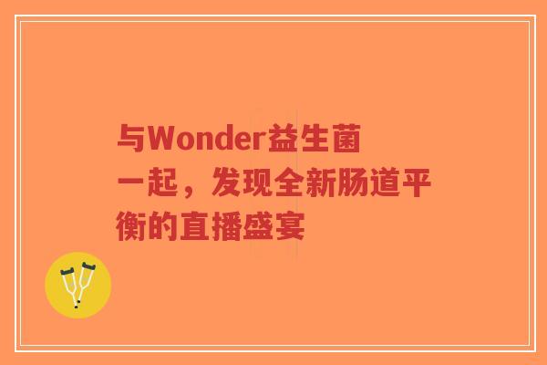 与Wonder益生菌一起,发现全新肠道平衡的直播盛宴-第1张图片-超越 与Wonder益生菌一起,发现全新肠道平衡的直播盛宴-第1张图片-超越