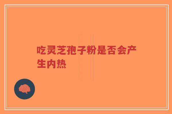 吃灵芝孢子粉是否会产生内热-第1张图片-超越 吃灵芝孢子粉是否会产生内热-第1张图片-超越
