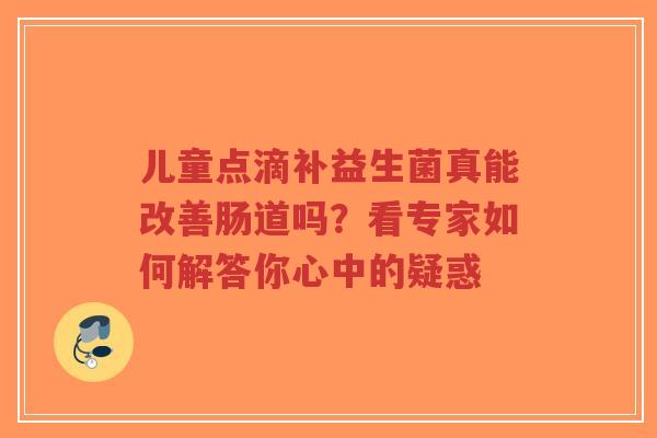 儿童点滴补益生菌真能改善肠道吗?看专家如何解答你心中的疑惑-第1张图片-超越 儿童点滴补益生菌真能改善肠道吗?看专家如何解答你心中的疑惑-第1张图片-超越