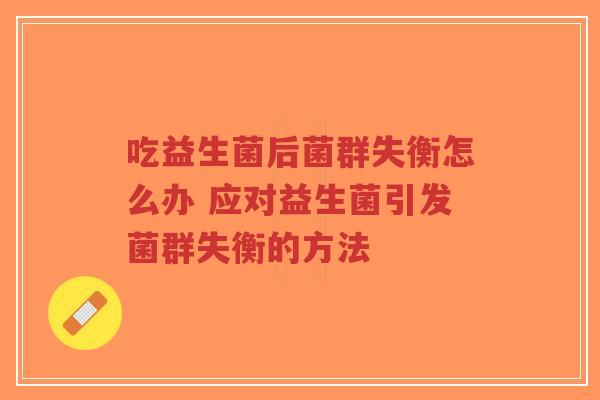 吃益生菌后菌群失衡怎么办 应对益生菌引发菌群失衡的方法-第1张图片-超越