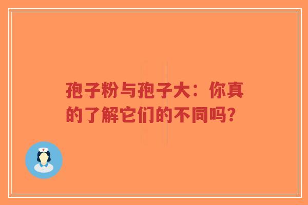 孢子粉与孢子大:你真的了解它们的不同吗?-第1张图片-超越 孢子粉与孢子大:你真的了解它们的不同吗?-第1张图片-超越