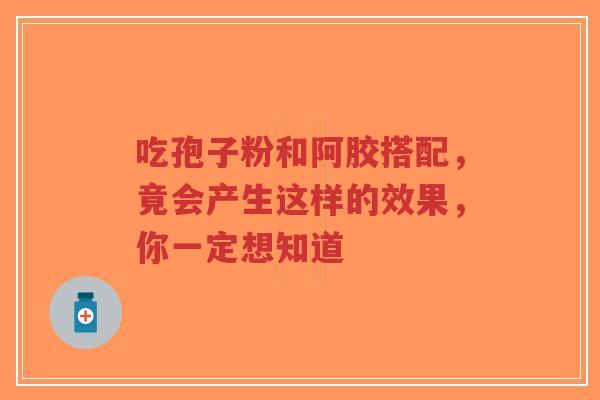 吃孢子粉和阿胶搭配,竟会产生这样的效果,你一定想知道-第1张图片-超越 吃孢子粉和阿胶搭配,竟会产生这样的效果,你一定想知道-第1张图片-超越