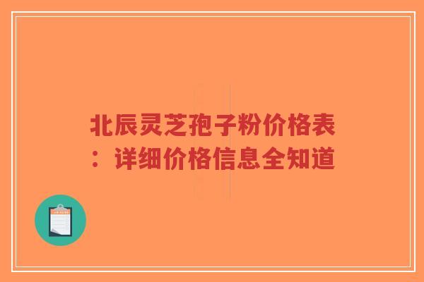 北辰灵芝孢子粉价格表:详细价格信息全知道-第1张图片-超越 北辰灵芝孢子粉价格表:详细价格信息全知道-第1张图片-超越