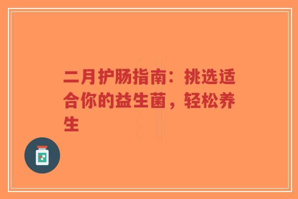 二月护肠指南:挑选适合你的益生菌,轻松养生-第1张图片-超越 二月护肠指南:挑选适合你的益生菌,轻松养生-第1张图片-超越