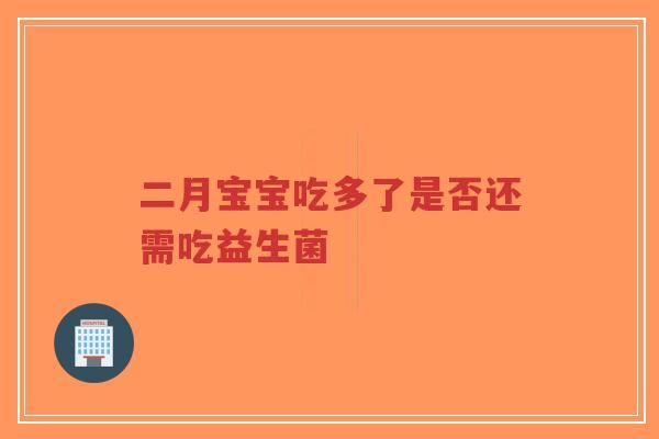 二月宝宝吃多了是否还需吃益生菌-第1张图片-超越 二月宝宝吃多了是否还需吃益生菌-第1张图片-超越