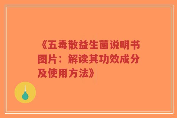 《五毒散益生菌说明书图片:解读其功效成分及使用方法》-第1张图片-超越 《五毒散益生菌说明书图片:解读其功效成分及使用方法》-第1张图片-超越