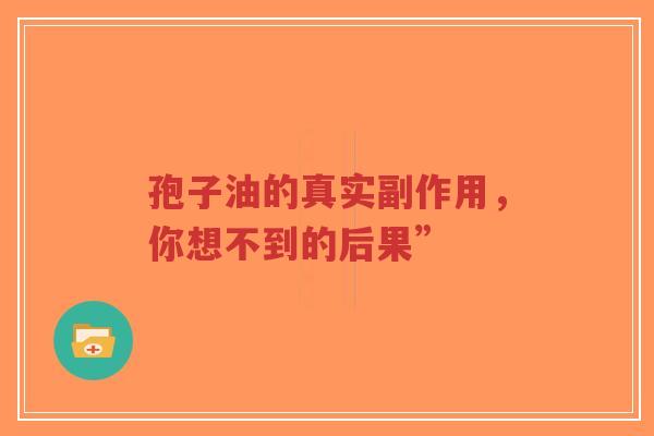 孢子油的真实副作用，你想不到的后果”-第1张图片-超越
