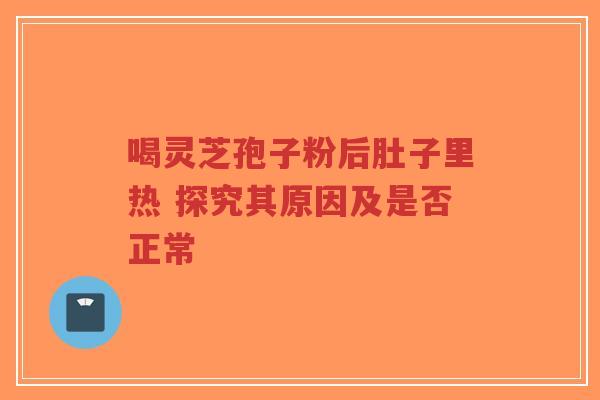 喝灵芝孢子粉后肚子里热 探究其原因及是否正常-第1张图片-超越 喝灵芝孢子粉后肚子里热 探究其原因及是否正常-第1张图片-超越
