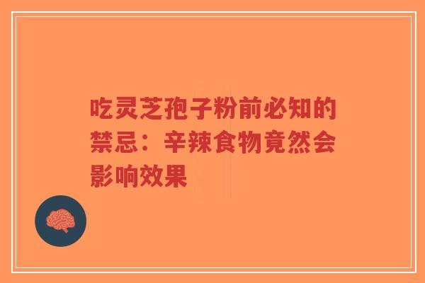 吃灵芝孢子粉前必知的禁忌:辛辣食物竟然会影响效果-第1张图片-超越 吃灵芝孢子粉前必知的禁忌:辛辣食物竟然会影响效果-第1张图片-超越