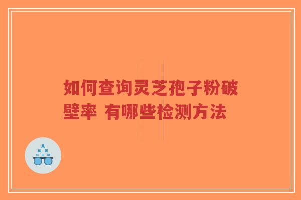 如何查询灵芝孢子粉破壁率 有哪些检测方法-第1张图片-超越 如何查询灵芝孢子粉破壁率 有哪些检测方法-第1张图片-超越