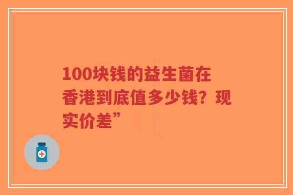 100块钱的益生菌在香港到底值多少钱?现实价差”-第1张图片-超越 100块钱的益生菌在香港到底值多少钱?现实价差”-第1张图片-超越