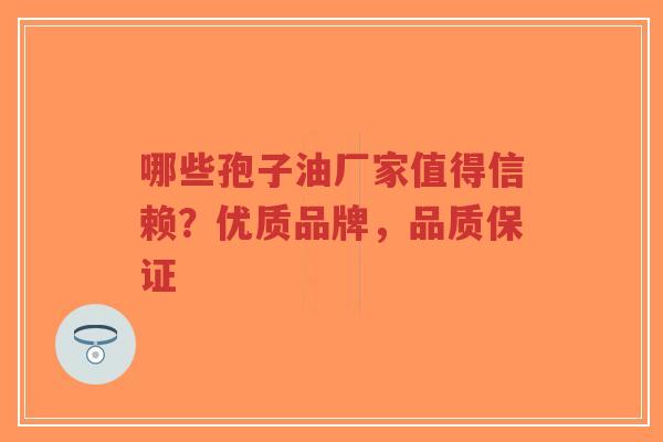 哪些孢子油厂家值得信赖?优质品牌,品质保证-第1张图片-超越 哪些孢子油厂家值得信赖?优质品牌,品质保证-第1张图片-超越