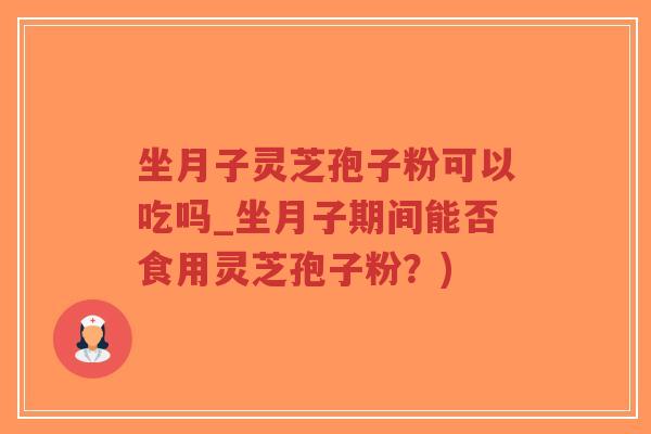 坐月子灵芝孢子粉可以吃吗_坐月子期间能否食用灵芝孢子粉?)-第1张图片-超越 坐月子灵芝孢子粉可以吃吗_坐月子期间能否食用灵芝孢子粉?)-第1张图片-超越