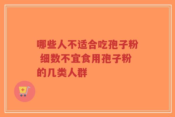 哪些人不适合吃孢子粉 细数不宜食用孢子粉的几类人群-第1张图片-超越