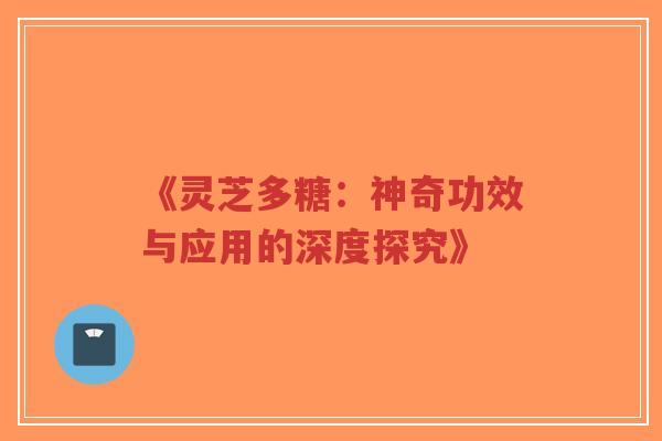 《灵芝多糖:神奇功效与应用的深度探究》-第1张图片-超越 《灵芝多糖:神奇功效与应用的深度探究》-第1张图片-超越