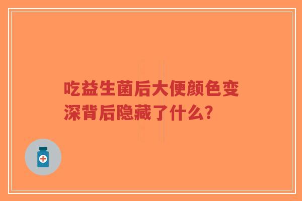 吃益生菌后大便颜色变深背后隐藏了什么？-第1张图片-超越