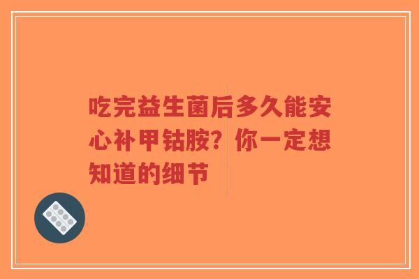 吃完益生菌后多久能安心补甲钴胺?你一定想知道的细节-第1张图片-超越 吃完益生菌后多久能安心补甲钴胺?你一定想知道的细节-第1张图片-超越