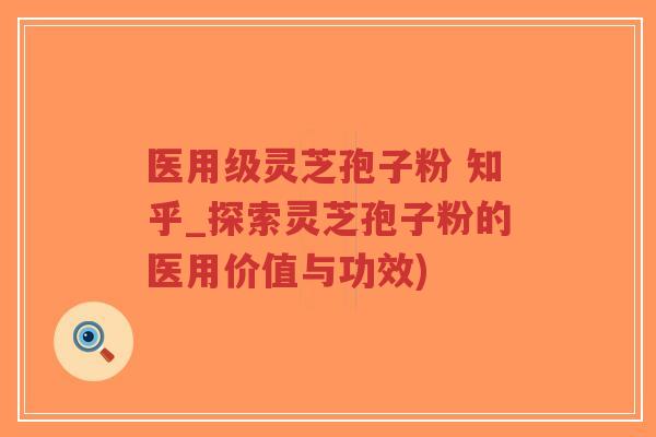 医用级灵芝孢子粉 知乎_探索灵芝孢子粉的医用价值与功效)-第1张图片-超越 医用级灵芝孢子粉 知乎_探索灵芝孢子粉的医用价值与功效)-第1张图片-超越