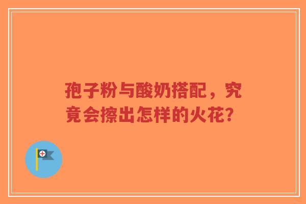 孢子粉与酸奶搭配,究竟会擦出怎样的火花?-第1张图片-超越 孢子粉与酸奶搭配,究竟会擦出怎样的火花?-第1张图片-超越