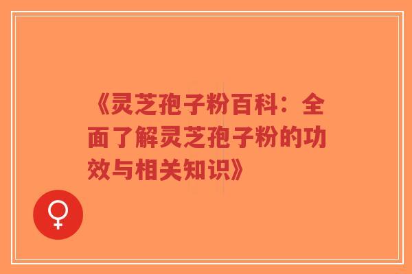 《灵芝孢子粉百科:全面了解灵芝孢子粉的功效与相关知识》-第1张图片-超越 《灵芝孢子粉百科:全面了解灵芝孢子粉的功效与相关知识》-第1张图片-超越