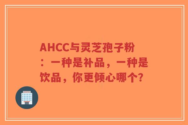 AHCC与灵芝孢子粉:一种是补品,一种是饮品,你更倾心哪个?-第1张图片-超越 AHCC与灵芝孢子粉:一种是补品,一种是饮品,你更倾心哪个?-第1张图片-超越