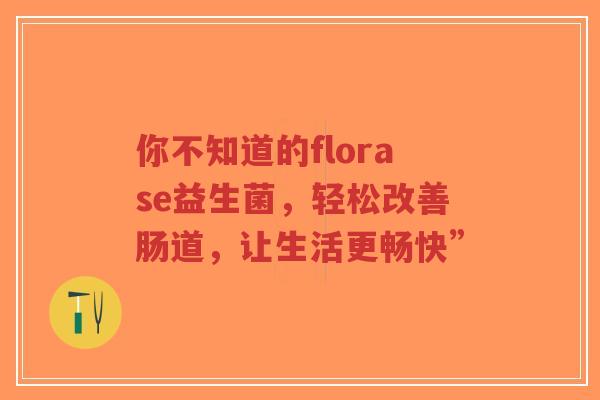 你不知道的florase益生菌,轻松改善肠道,让生活更畅快”-第1张图片-超越 你不知道的florase益生菌,轻松改善肠道,让生活更畅快”-第1张图片-超越