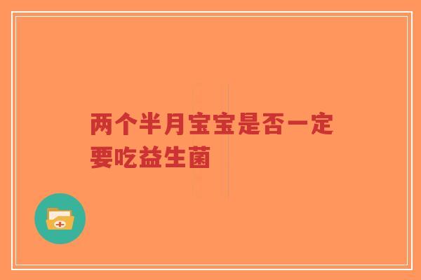 两个半月宝宝是否一定要吃益生菌-第1张图片-超越 两个半月宝宝是否一定要吃益生菌-第1张图片-超越