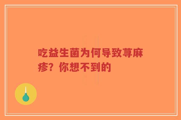 吃益生菌为何导致荨麻疹?你想不到的-第1张图片-超越 吃益生菌为何导致荨麻疹?你想不到的-第1张图片-超越