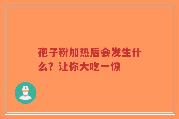 孢子粉加热后会发生什么？让你大吃一惊-第1张图片-超越