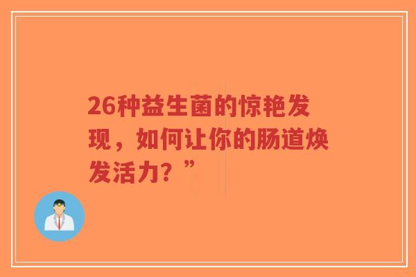 26种益生菌的惊艳发现,如何让你的肠道焕发活力?”-第1张图片-超越 26种益生菌的惊艳发现,如何让你的肠道焕发活力?”-第1张图片-超越