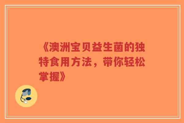 《澳洲宝贝益生菌的独特食用方法,带你轻松掌握》-第1张图片-超越 《澳洲宝贝益生菌的独特食用方法,带你轻松掌握》-第1张图片-超越