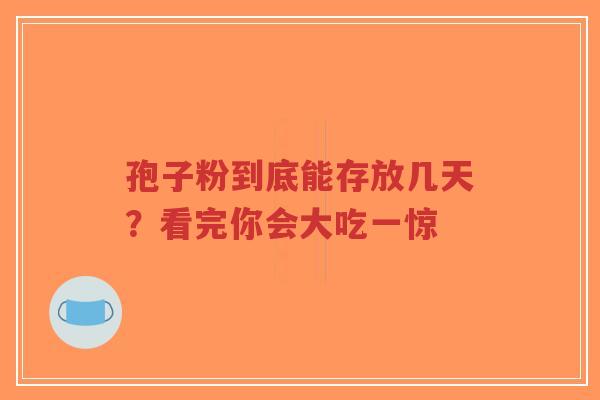 孢子粉到底能存放几天?看完你会大吃一惊-第1张图片-超越 孢子粉到底能存放几天?看完你会大吃一惊-第1张图片-超越