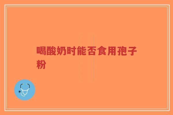 喝酸奶时能否食用孢子粉-第1张图片-超越 喝酸奶时能否食用孢子粉-第1张图片-超越