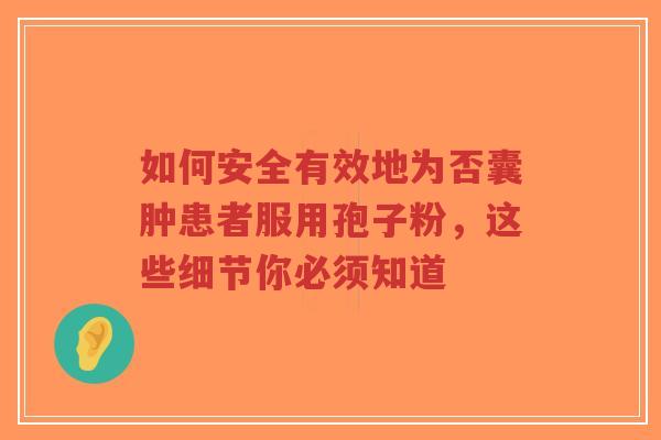 如何安全有效地为否囊肿患者服用孢子粉,这些细节你必须知道-第1张图片-超越 如何安全有效地为否囊肿患者服用孢子粉,这些细节你必须知道-第1张图片-超越