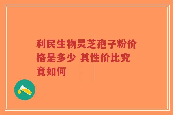利民生物灵芝孢子粉价格是多少 其性价比究竟如何-第1张图片-超越 利民生物灵芝孢子粉价格是多少 其性价比究竟如何-第1张图片-超越