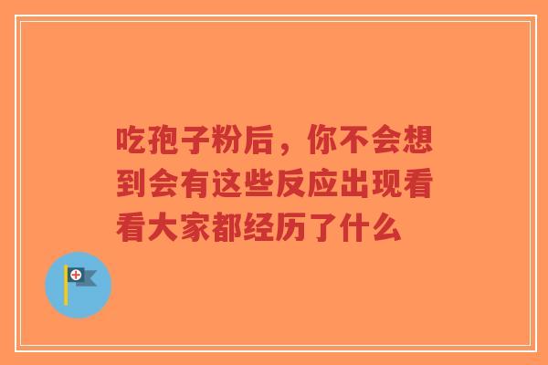 吃孢子粉后,你不会想到会有这些反应出现看看大家都经历了什么-第1张图片-超越 吃孢子粉后,你不会想到会有这些反应出现看看大家都经历了什么-第1张图片-超越