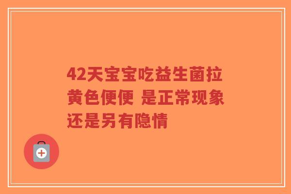 42天宝宝吃益生菌拉黄色便便 是正常现象还是另有隐情-第1张图片-超越 42天宝宝吃益生菌拉黄色便便 是正常现象还是另有隐情-第1张图片-超越