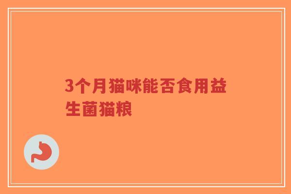 3个月猫咪能否食用益生菌猫粮-第1张图片-超越