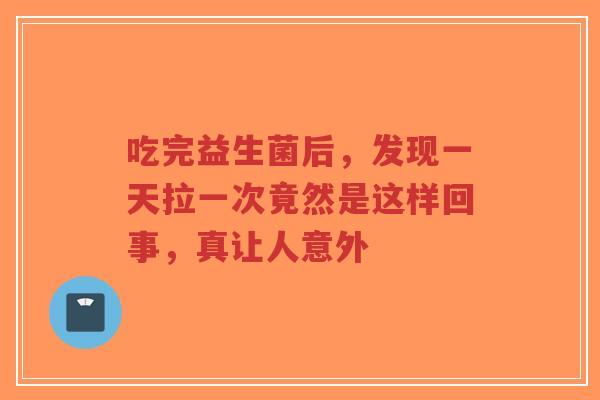 吃完益生菌后，发现一天拉一次竟然是这样回事，真让人意外-第1张图片-超越