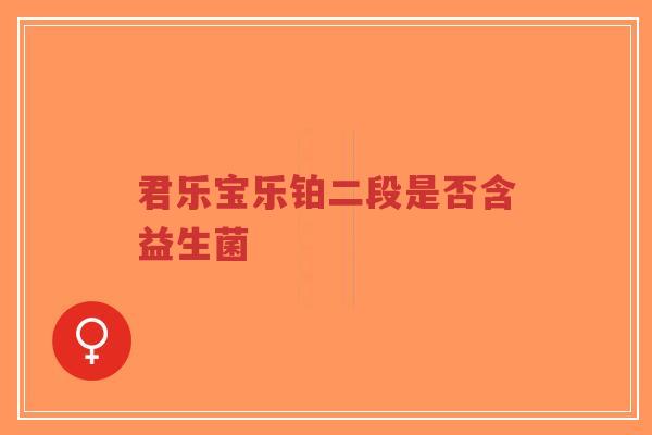 君乐宝乐铂二段是否含益生菌-第1张图片-超越 君乐宝乐铂二段是否含益生菌-第1张图片-超越